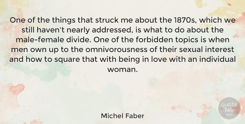 Michel Faber Quote About Forbidden, Individual, Interest, Love, Men: One Of The Things That...