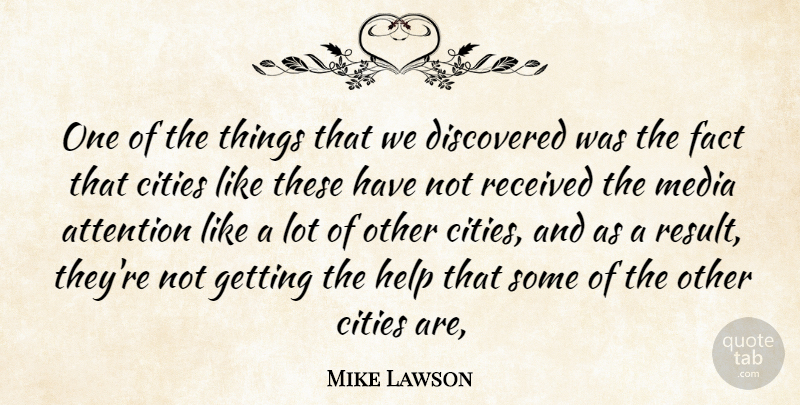 Mike Lawson Quote About Attention, Cities, Discovered, Fact, Help: One Of The Things That...