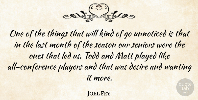 Joel Fey Quote About Desire, Last, Led, Matt, Month: One Of The Things That...