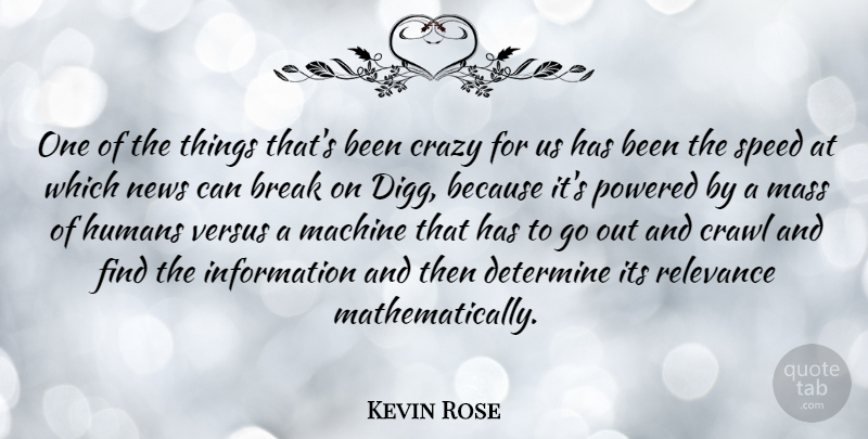 Kevin Rose Quote About Break, Crawl, Determine, Humans, Information: One Of The Things Thats...