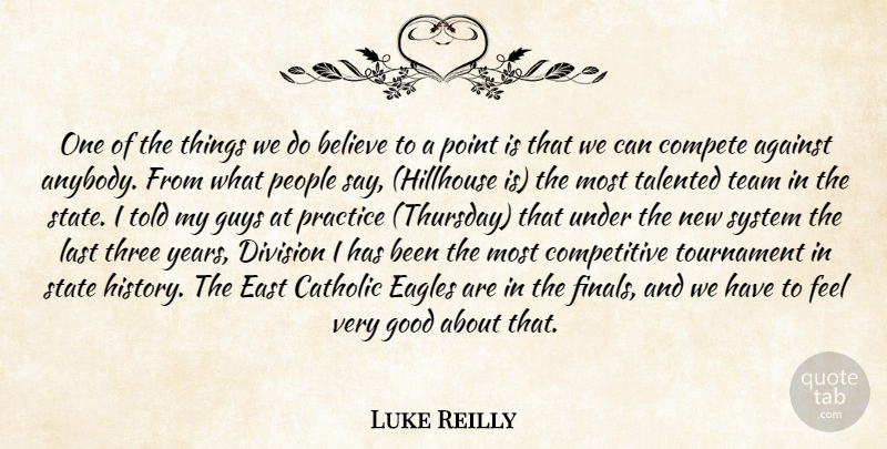 Luke Reilly Quote About Against, Believe, Catholic, Compete, Division: One Of The Things We...