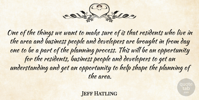 Jeff Hatling Quote About Area, Brought, Business, Developers, Help: One Of The Things We...