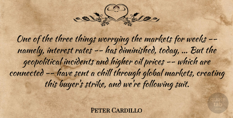 Peter Cardillo Quote About Chill, Connected, Creating, Following, Global: One Of The Three Things...