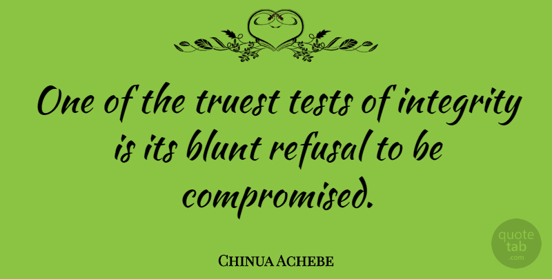 Chinua Achebe Quote About Stupid, Integrity, Reality: One Of The Truest Tests...