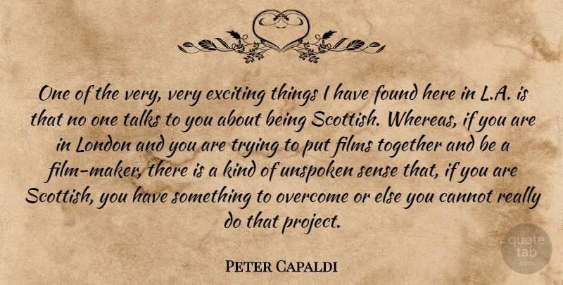 Peter Capaldi Quote About Cannot, Exciting, Films, Found, Talks: One Of The Very Very...
