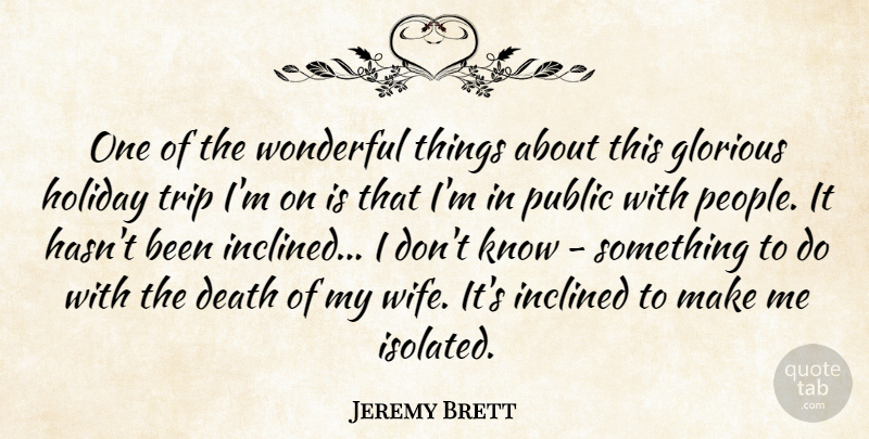 Jeremy Brett Quote About Death, Glorious, Inclined, Public, Trip: One Of The Wonderful Things...