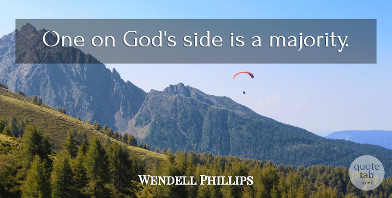 Wendell Phillips Quote About God, Sides, Majority: One On Gods Side Is...