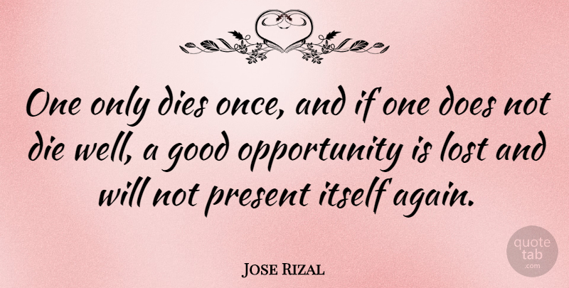 Jose Rizal Quote About Opportunity, Doe, Lost: One Only Dies Once And...