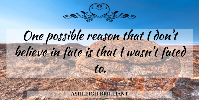 Ashleigh Brilliant Quote About Hilarious, Believe, Fate: One Possible Reason That I...