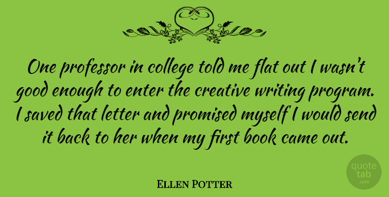 Ellen Potter Quote About Came, Creative, Enter, Flat, Good: One Professor In College Told...