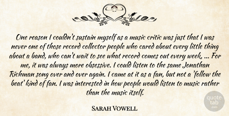 Sarah Vowell Quote About Came, Cared, Collector, Critic, Interested: One Reason I Couldnt Sustain...