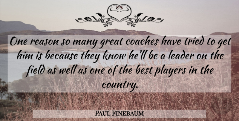 Paul Finebaum Quote About Best, Coaches, Field, Great, Leader: One Reason So Many Great...