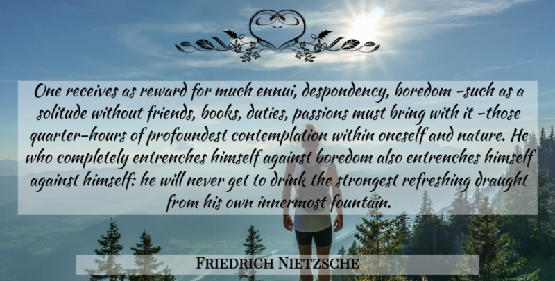 Friedrich Nietzsche Quote About Book, Passion, Boredom: One Receives As Reward For...