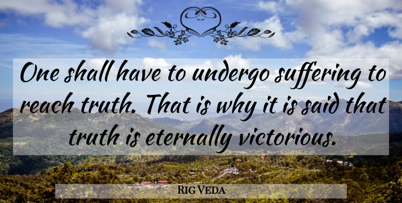 Rig Veda Quote About Eternally, Reach, Shall, Suffering, Truth: One Shall Have To Undergo...