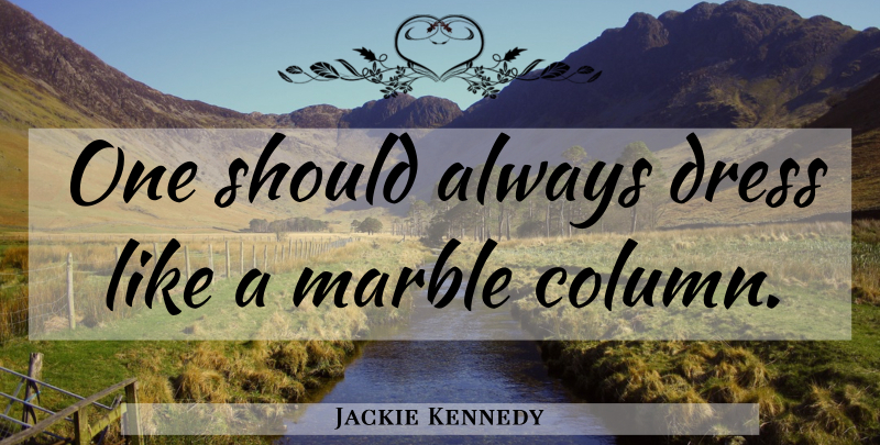 Jackie Kennedy Quote About Fashion, Clothes, Dresses: One Should Always Dress Like...