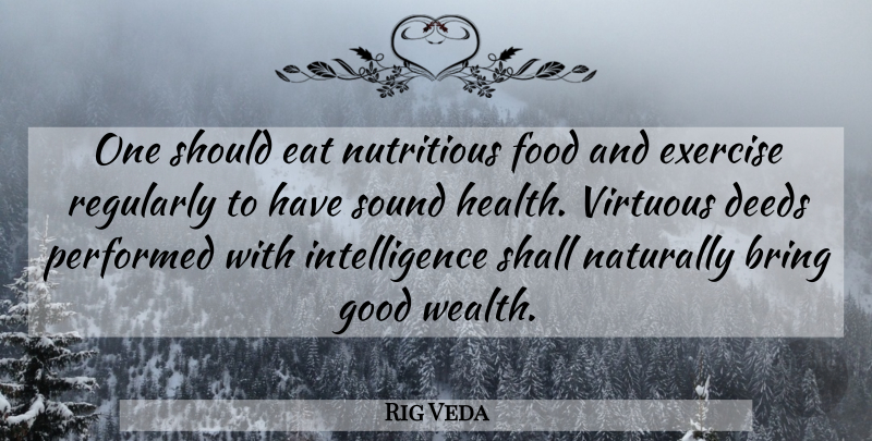 Rig Veda Quote About Bring, Deeds, Eat, Exercise, Food: One Should Eat Nutritious Food...