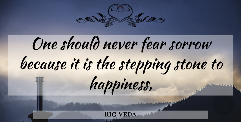 Rig Veda Quote About Fear, Sorrow, Stepping, Stone: One Should Never Fear Sorrow...