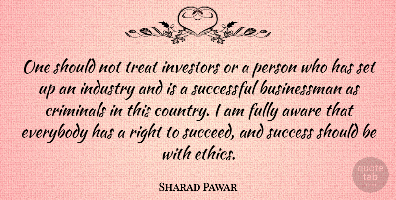 Sharad Pawar Quote About Aware, Criminals, Everybody, Fully, Industry: One Should Not Treat Investors...