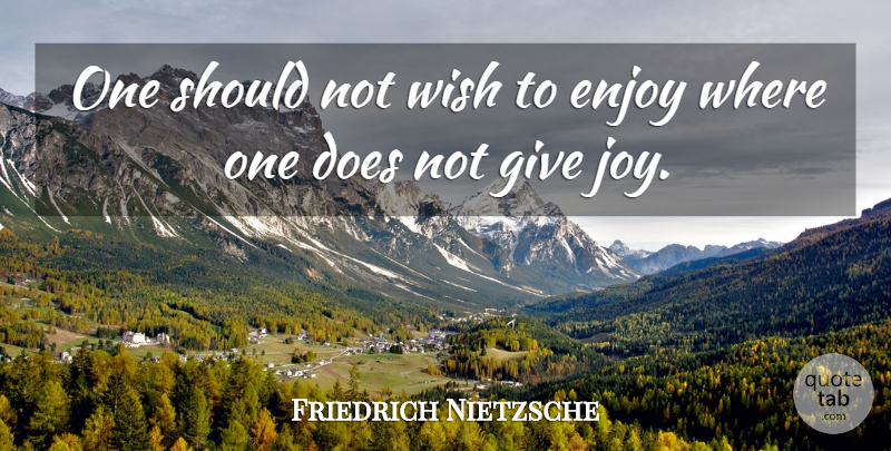 Friedrich Nietzsche Quote About Life, Giving, Joy: One Should Not Wish To...