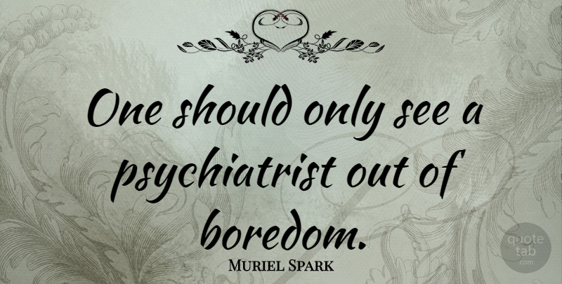 Muriel Spark Quote About Memorable, Boredom, Should: One Should Only See A...