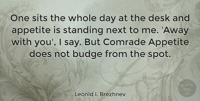 Leonid I. Brezhnev Quote About Appetite, Comrade: One Sits The Whole Day...