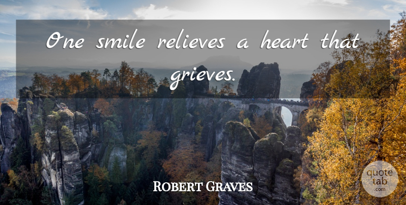 Robert Graves Quote About Heart, Grieving: One Smile Relieves A Heart...