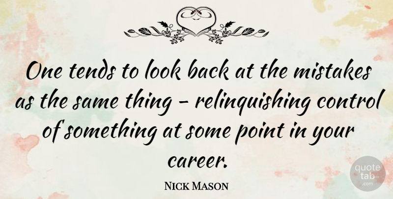 Nick Mason Quote About Control, Mistakes, Point, Tends: One Tends To Look Back...
