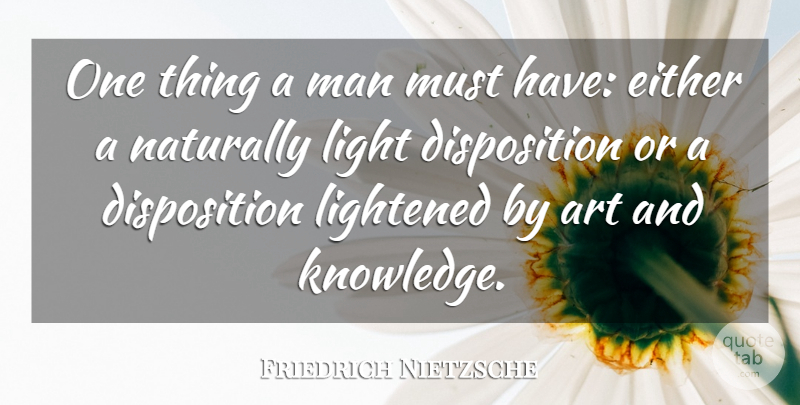 Friedrich Nietzsche Quote About Art, Men, Light: One Thing A Man Must...