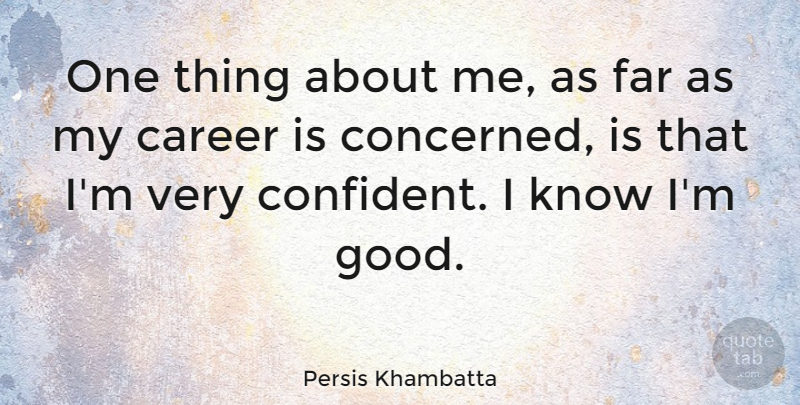 Persis Khambatta Quote About Careers, Concerned, One Thing: One Thing About Me As...