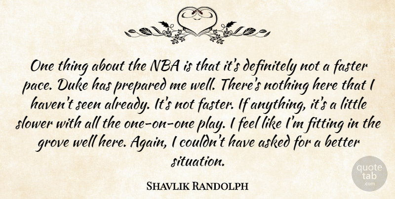 Shavlik Randolph Quote About Asked, Definitely, Duke, Faster, Fitting: One Thing About The Nba...