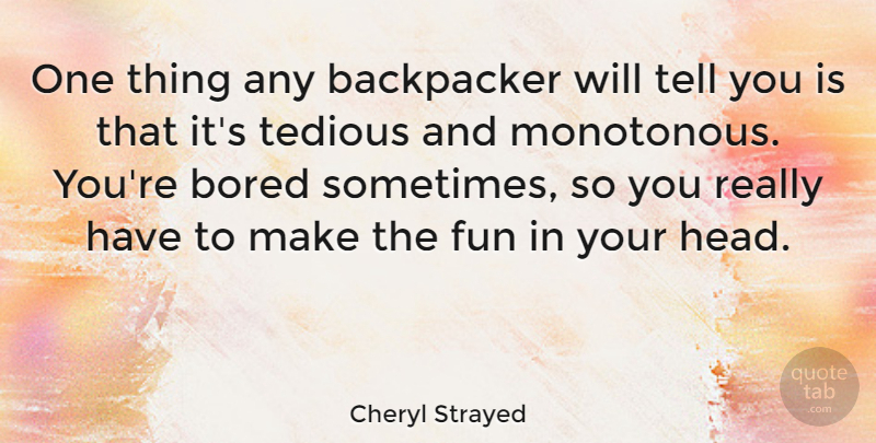 Cheryl Strayed Quote About Fun, Bored, Sometimes: One Thing Any Backpacker Will...