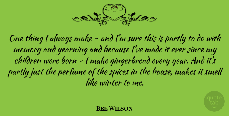 Bee Wilson Quote About Born, Children, Memory, Partly, Perfume: One Thing I Always Make...