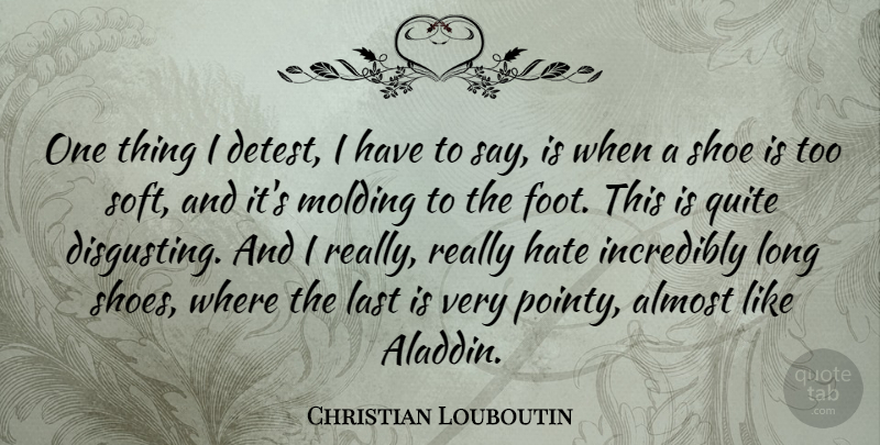 Christian Louboutin Quote About Hate, Shoes, Feet: One Thing I Detest I...