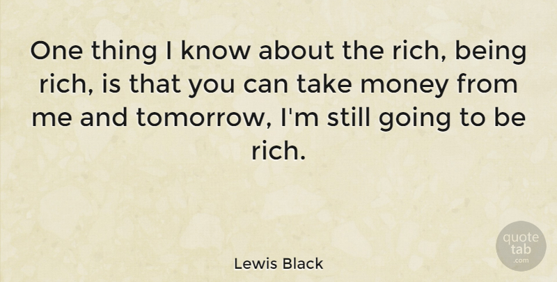Lewis Black Quote About Tomorrow, Rich, Stills: One Thing I Know About...