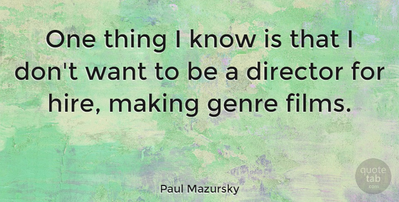 Paul Mazursky Quote About Want, Directors, Film: One Thing I Know Is...