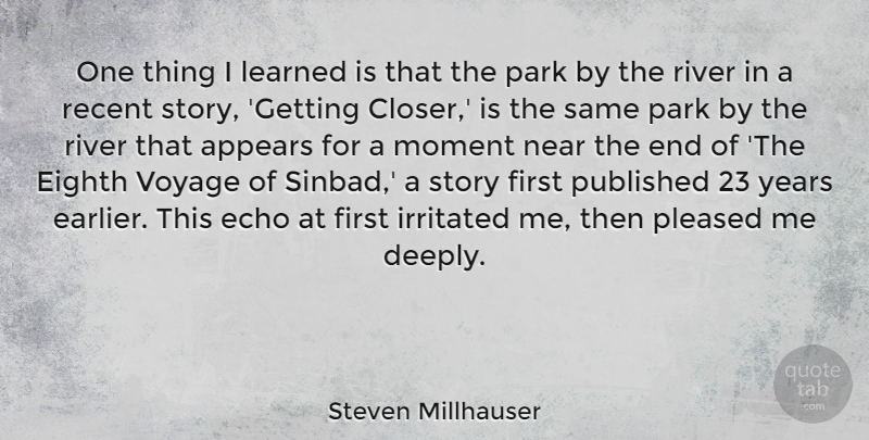Steven Millhauser Quote About Appears, Echo, Eighth, Irritated, Near: One Thing I Learned Is...