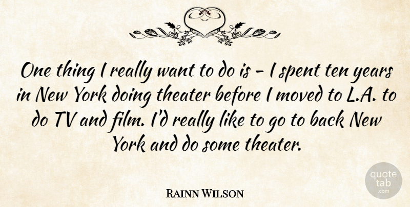 Rainn Wilson Quote About Moved, Spent, York: One Thing I Really Want...