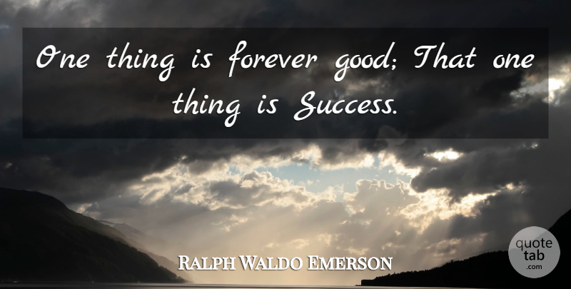 Ralph Waldo Emerson Quote About Success, Forever, One Thing: One Thing Is Forever Good...