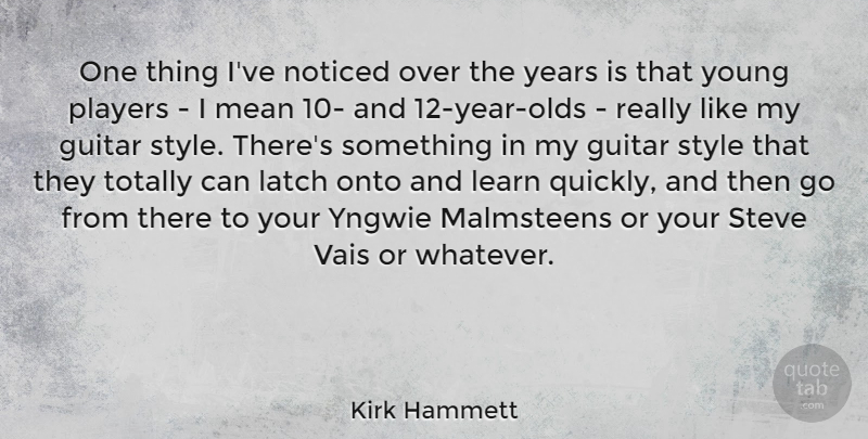 Kirk Hammett Quote About Mean, Noticed, Onto, Players, Steve: One Thing Ive Noticed Over...