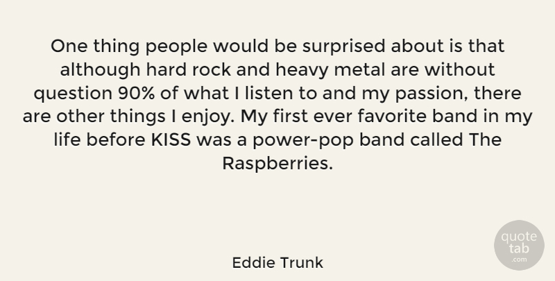 Eddie Trunk Quote About Although, Band, Favorite, Hard, Heavy: One Thing People Would Be...