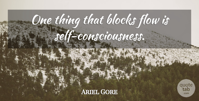 Ariel Gore Quote About Block, Self, Flow: One Thing That Blocks Flow...