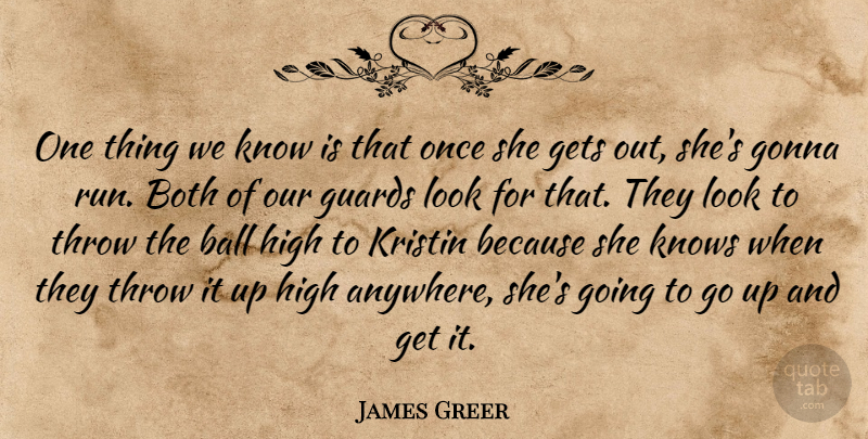 James Greer Quote About Ball, Both, Gets, Gonna, Guards: One Thing We Know Is...