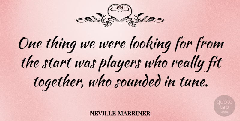Neville Marriner Quote About Fit, Looking, Players, Start: One Thing We Were Looking...