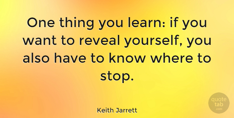 Keith Jarrett Quote About Want, One Thing, Ifs: One Thing You Learn If...