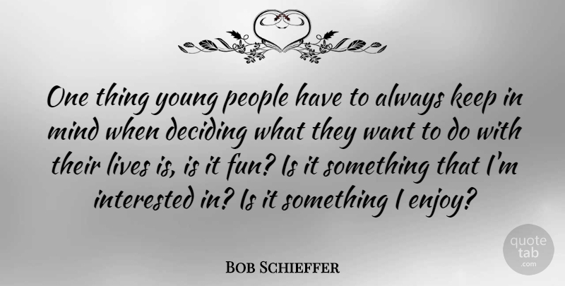 Bob Schieffer Quote About Fun, People, Mind: One Thing Young People Have...