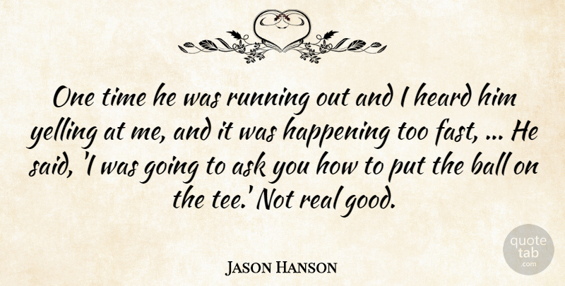 Jason Hanson Quote About Ask, Ball, Happening, Heard, Running: One Time He Was Running...