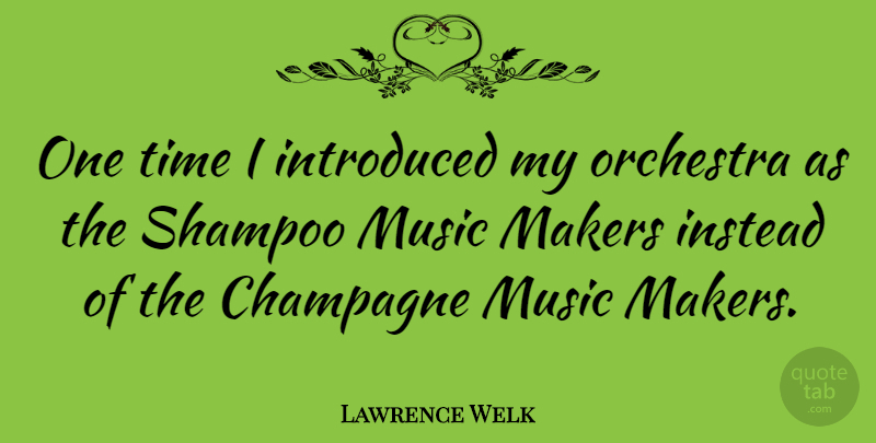Lawrence Welk Quote About Music, Orchestra, Makers: One Time I Introduced My...