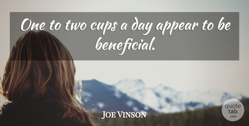Joe Vinson Quote About Appear, Cups: One To Two Cups A...