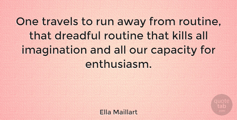 Ella Maillart Quote About Running, Imagination, Enthusiasm: One Travels To Run Away...