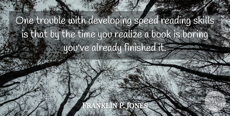Franklin P. Jones Quote About Boring, Developing, Finished, Realize, Skills: One Trouble With Developing Speed...